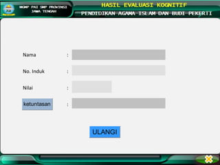 Nama :
No. Induk :
Nilai :
:
ULANGI
ketuntasan