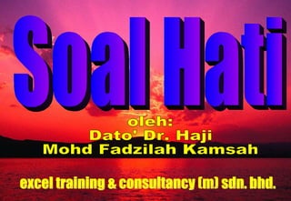 oleh: Dato' Dr. Haji  Mohd Fadzilah Kamsah Soal Hati excel training & consultancy (m) sdn. bhd. 
