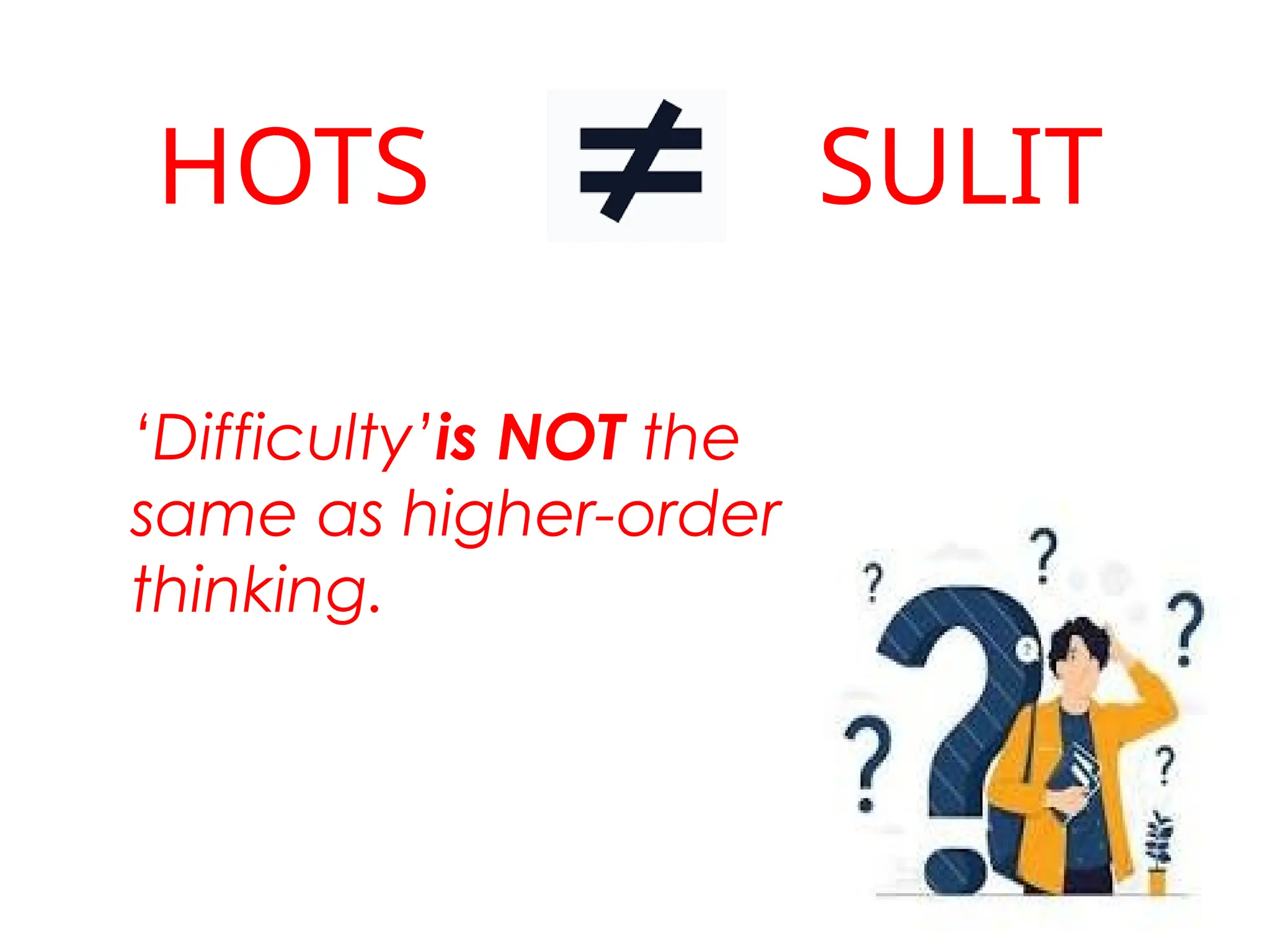 HOTS SULIT
‘Difficulty’is NOT the
same as higher-order
thinking.
 