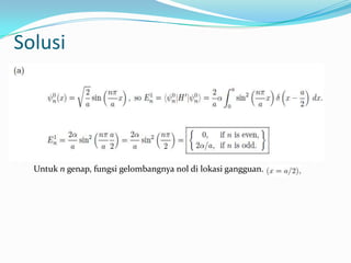 Solusi




  Untuk n genap, fungsi gelombangnya nol di lokasi gangguan.
 