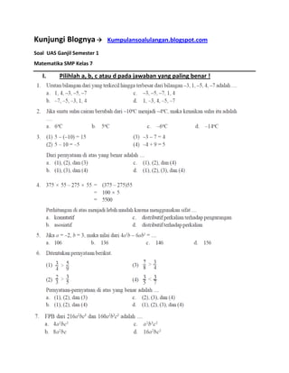 Kunjungi Blognya  Kumpulansoalulangan.blogspot.com
Soal UAS Ganjil Semester 1
Matematika SMP Kelas 7
I. Pilihlah a, b, c atau d pada jawaban yang paling benar !
 