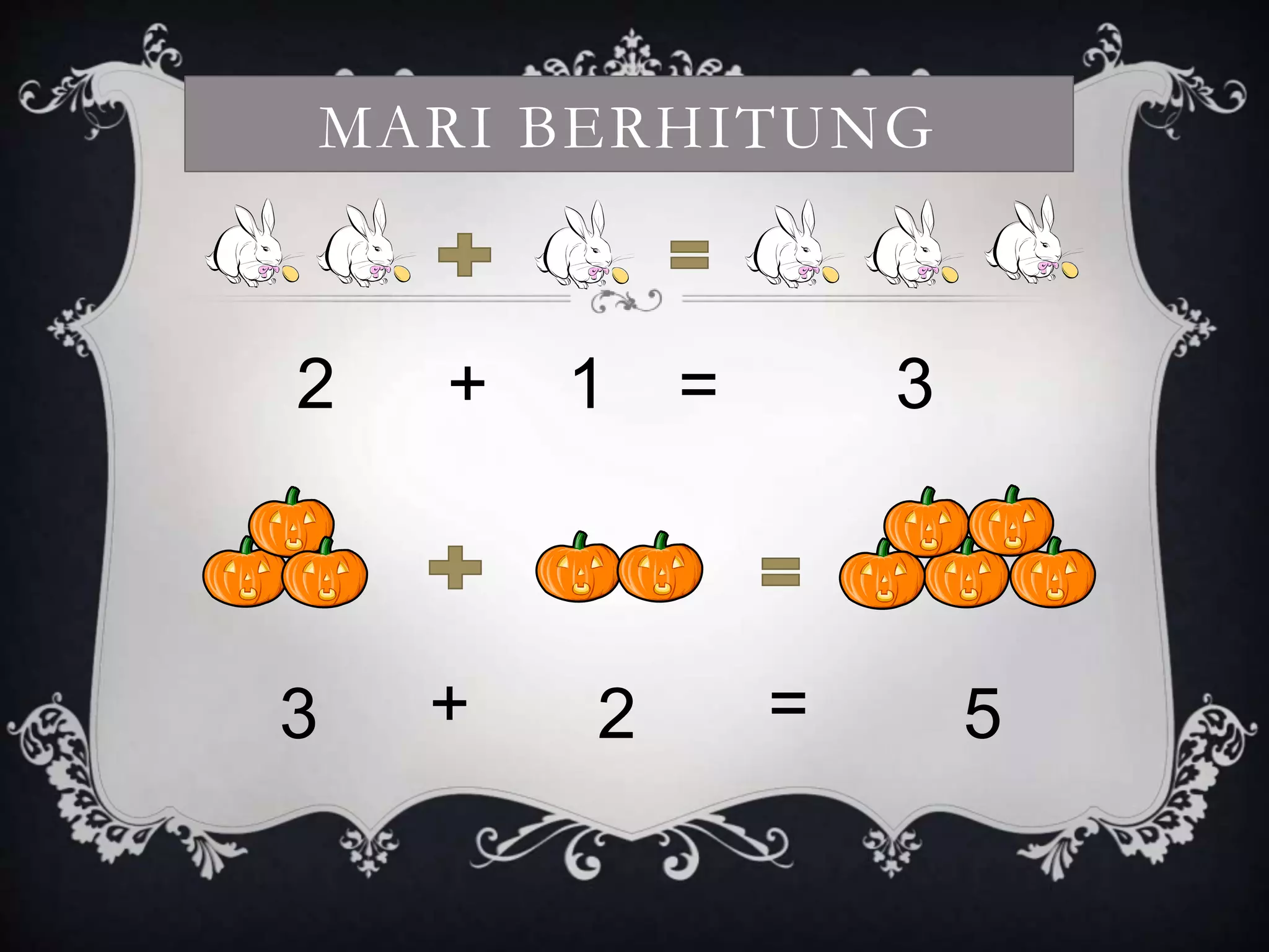 MARI BERHITUNG
2 1 3+ =
3 2 5+ =
 