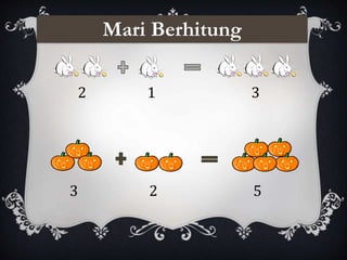 Mari Berhitung
2 1 3
3 2 5
 