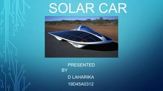 SOLAR CAR
PRESENTED
BY
D LAHARIKA
19D45A0312
 