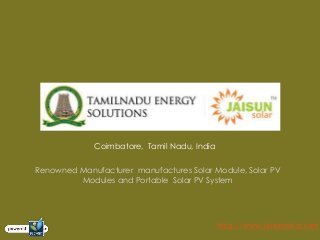 Coimbatore, Tamil Nadu, India
Renowned Manufacturer manufactures Solar Module, Solar PV
Modules and Portable Solar PV System
http://www.jaisunsolar.com
 