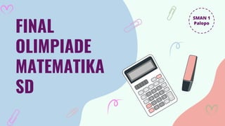 FINAL
OLIMPIADE
MATEMATIKA
SD
SMAN 1
Palopo
 