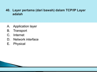 A.   Application layer
B.   Transport
C.   Internet
D.   Network interface
E.   Physical
 