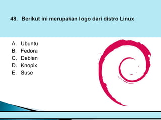 A.   Ubuntu
B.   Fedora
C.   Debian
D.   Knopix
E.   Suse
 