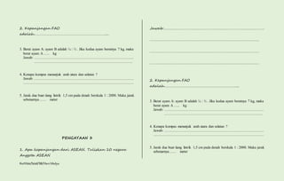 2. Kepanjangan FAO 
adalah……………………………………………………………….... 
3. Berat ayam A: ayam B adalah ¼ : ½ . Jika kedua ayam beratnya 7 kg, maka 
berat ayam A ….. kg 
Jawab: ………………………………………………………………………. 
……………………………………………………………………… 
4. Kenapa kompas menunjuk arah utara dan selatan ? 
Jawab: ………………………………………………………………………. 
………………………………………………………………………………. 
5. Jarak dua buat tiang listrik 1,5 cm pada denah berskala 1 : 2000. Maka jarak 
sebenarnya…… meter 
Kurtilas/Soal/5B/Heri Mulya 
PENGAYAAN 3 
1. Apa kepanjangan dari ASEAN. Tuliskan 10 negara 
Anggota ASEAN 
Jawab:………………………………………………………………………………………… 
………………………………………………………………………………………………… 
………………………………………………………………………………………………… 
………………………………………………………………………………………………… 
2. Kepanjangan FAO 
adalah……………………………………………………………….... 
3. Berat ayam A: ayam B adalah ¼ : ½ . Jika kedua ayam beratnya 7 kg, maka 
berat ayam A ….. kg 
Jawab: ………………………………………………………………………. 
……………………………………………………………………… 
4. Kenapa kompas menunjuk arah utara dan selatan ? 
Jawab: ………………………………………………………………………. 
………………………………………………………………………………. 
5. Jarak dua buat tiang listrik 1,5 cm pada denah berskala 1 : 2000. Maka jarak 
sebenarnya…… meter 
 