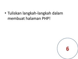 • Tuliskan langkah-langkah dalam
membuat halaman PHP!
 