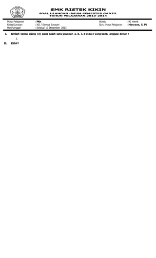Mata Pelajaran : PKn Waktu : 90 menit
Kelas/Jurusan : XII / Semua Jurusan Guru Mata Pelajaran : Maryana, S. Pd
Hari/tanggal : Selasa/ 10 Desember 2013
I. Berilah tanda silang (X) pada salah satu jawaban a, b, c, d atau e yang kamu anggap benar !
1.
II. ESSAY
 