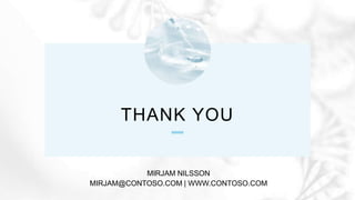 THANK YOU
MIRJAM NILSSON​
MIRJAM@CONTOSO.COM | WWW.CONTOSO.COM
 