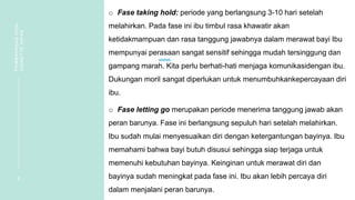 o Fase taking hold: periode yang berlangsung 3-10 hari setelah
melahirkan. Pada fase ini ibu timbul rasa khawatir akan
ketidakmampuan dan rasa tanggung jawabnya dalam merawat bayi Ibu
mempunyai perasaan sangat sensitif sehingga mudah tersinggung dan
gampang marah. Kita perlu berhati-hati menjaga komunikasidengan ibu.
Dukungan moril sangat diperlukan untuk menumbuhkankepercayaan diri
ibu.
o Fase letting go merupakan periode menerima tanggung jawab akan
peran barunya. Fase ini berlangsung sepuluh hari setelah melahirkan.
Ibu sudah mulai menyesuaikan diri dengan ketergantungan bayinya. Ibu
memahami bahwa bayi butuh disusui sehingga siap terjaga untuk
memenuhi kebutuhan bayinya. Keinginan untuk merawat diri dan
bayinya sudah meningkat pada fase ini. Ibu akan lebih percaya diri
dalam menjalani peran barunya.
9
PEMBAHASAN
SOAL
VIGNETTE
NIFAS
 
