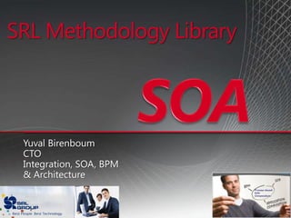 SRL Methodology Library SOA Yuval Birenboum CTO Integration, SOA, BPM  & Architecture 