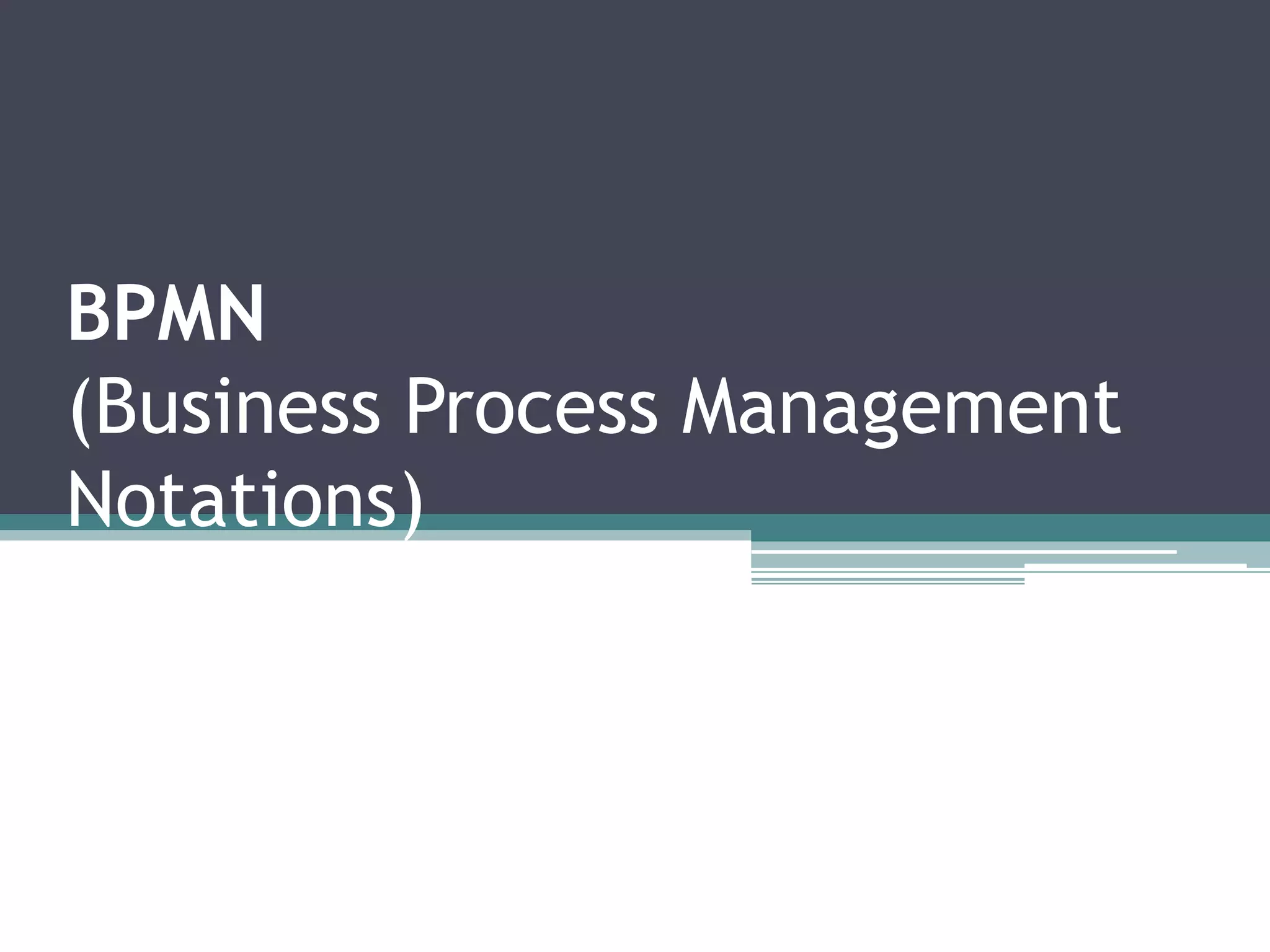 BPMN
(Business Process Management
Notations)
 