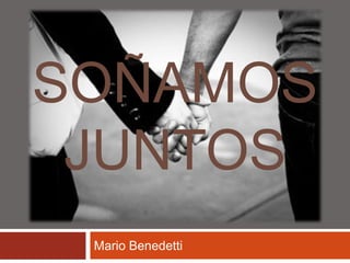 SOÑAMOS
JUNTOS
Mario Benedetti