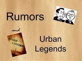 Rumors
and
       Urban
      Legends
 