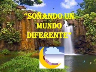 “SOÑANDO UN
MUNDO
DIFERENTE”
 