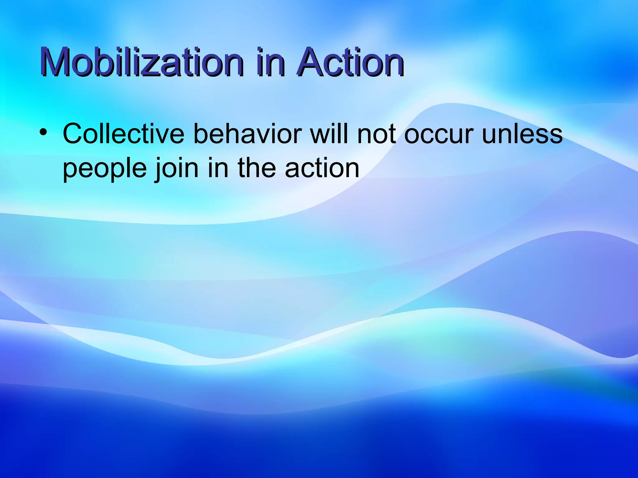 Mobilization in Action
• Collective behavior will not occur unless
  people join in the action
 