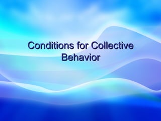 Conditions for Collective
        Behavior
 