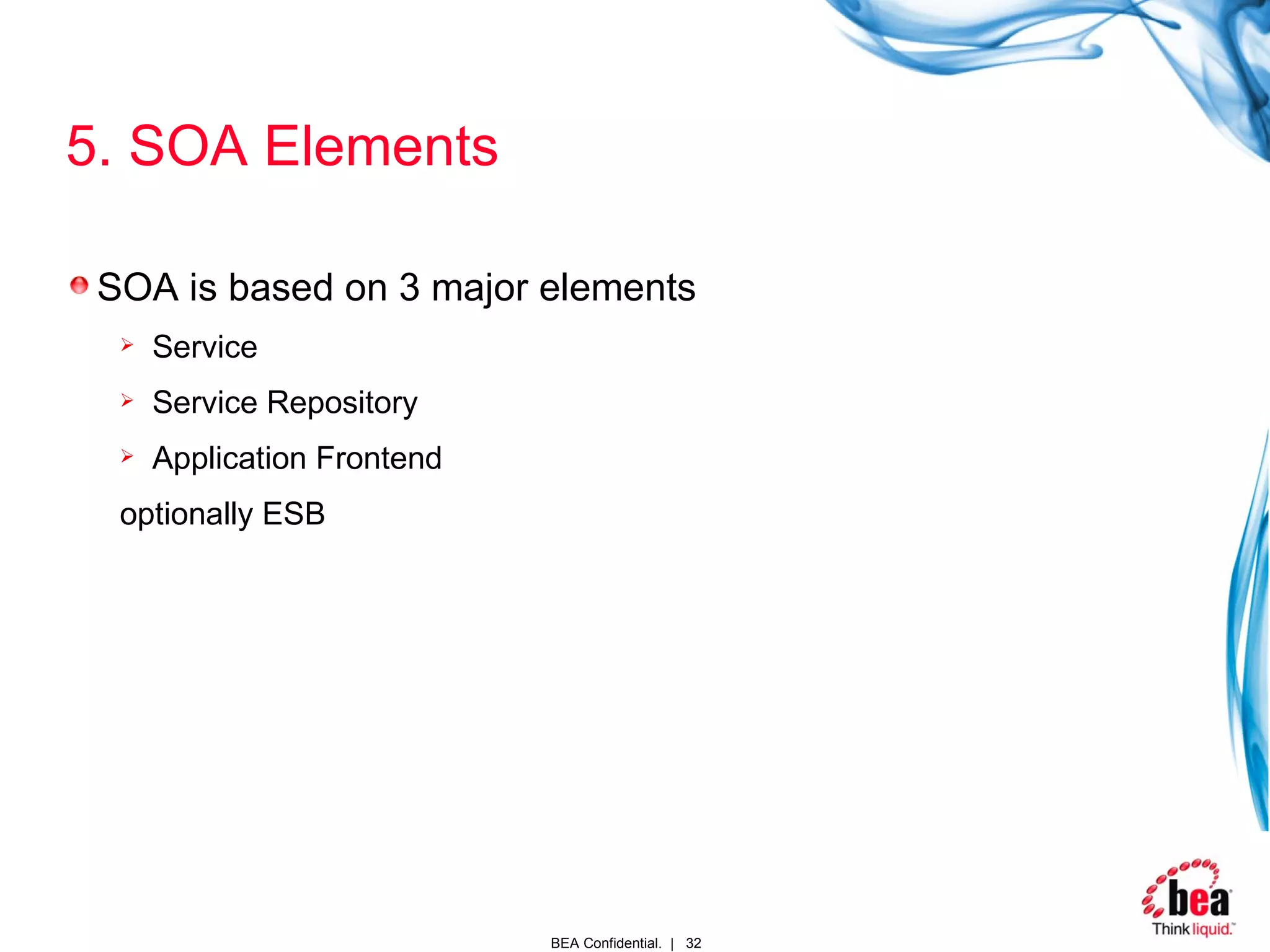 5. SOA Elements SOA is based on 3 major elements Service Service Repository Application Frontend optionally  ESB 
