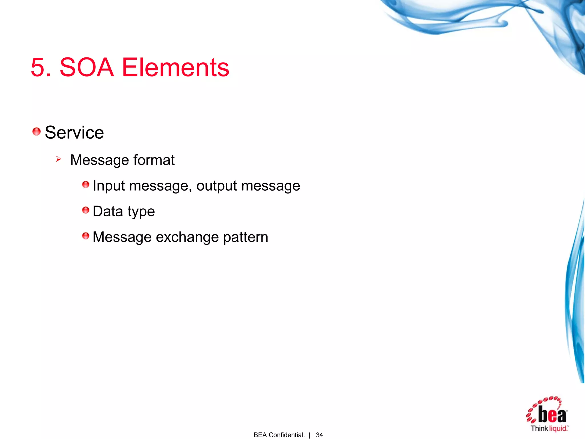 5. SOA Elements Service Message format  Input message, output message Data type Message exchange pattern 