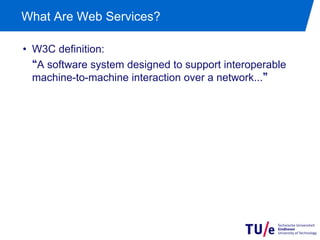 What Are Web Services?

•  W3C definition:
•  A software system designed to support interoperable
   machine-to-machine interaction over a network...
 