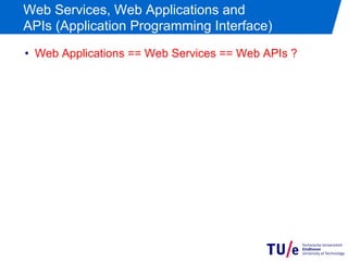Web Services, Web Applications and
APIs (Application Programming Interface)
•  Web Applications == Web Services == Web APIs ?
 