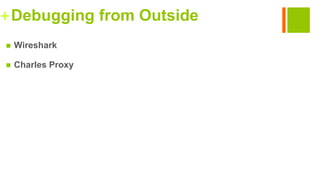 +Debugging from Outside
 Wireshark
 Charles Proxy
 