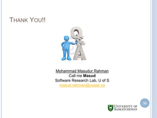 THANK YOU!!
33
Mohammad Masudur Rahman
Call me Masud
Software Research Lab, U of S
masud.rahman@usask.ca
 