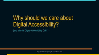 Why should we care about
Digital Accessibility?
(and join the Digital Accessibility CoP)?
https://matthewdeeprose.github.io/whycare.html
 