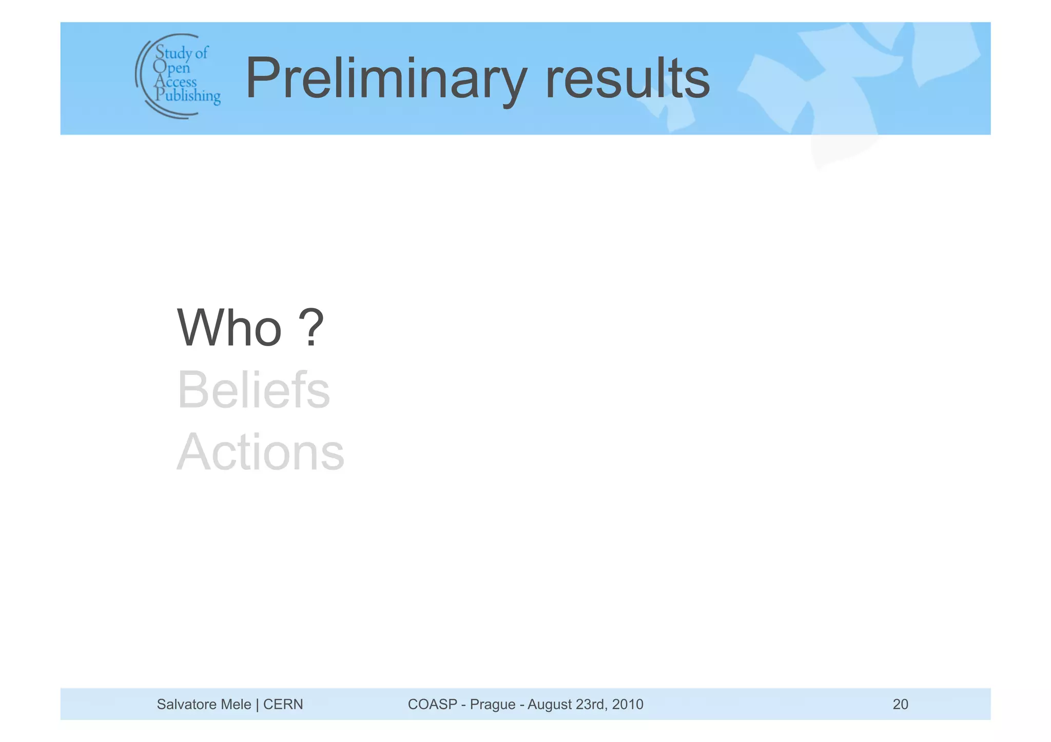 Preliminary results



  Who ?
  Beliefs
  Actions



Salvatore Mele | CERN   COASP - Prague - August 23rd, 2010   20
 