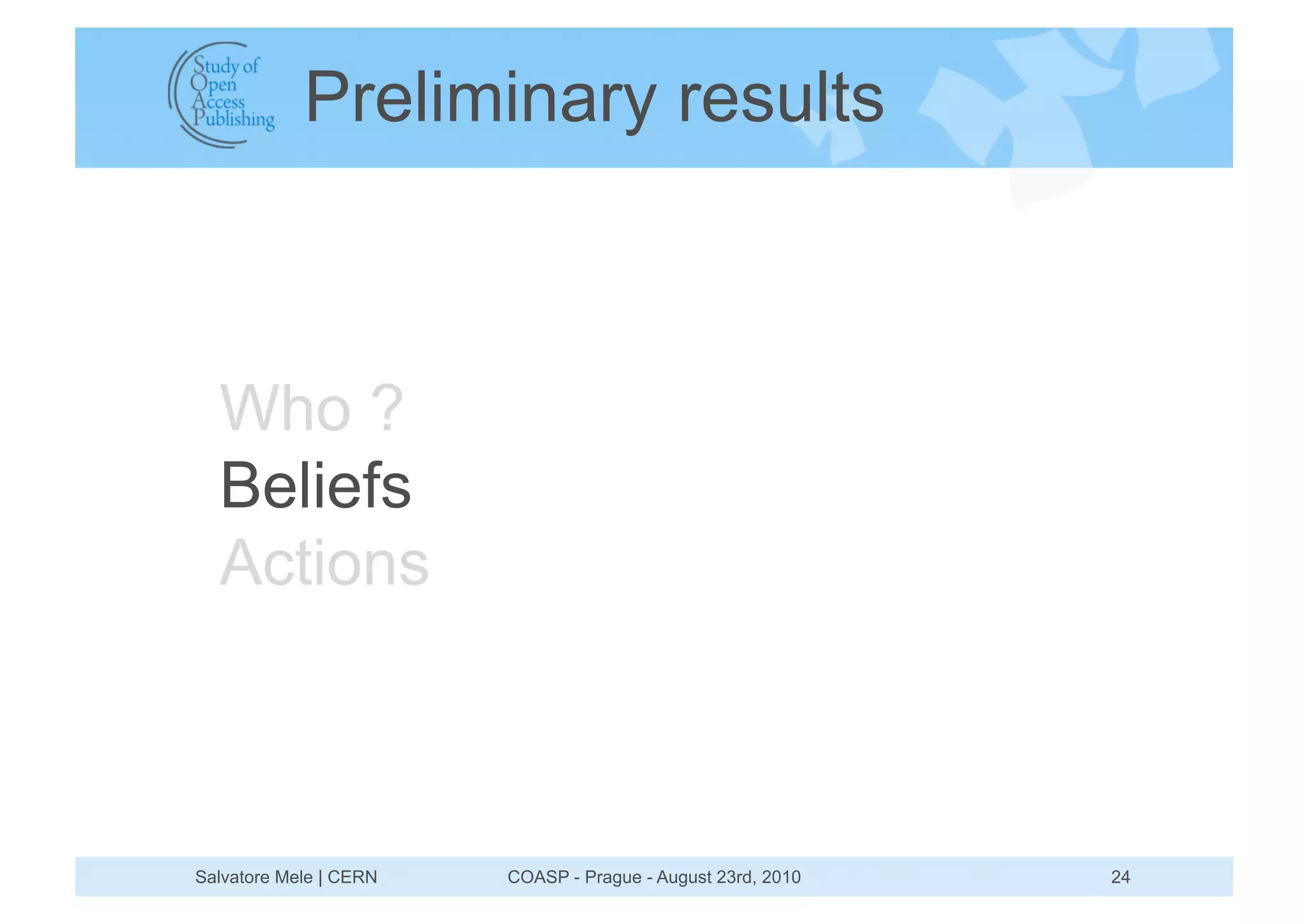 Preliminary results



  Who ?
  Beliefs
  Actions



Salvatore Mele | CERN   COASP - Prague - August 23rd, 2010   24
 