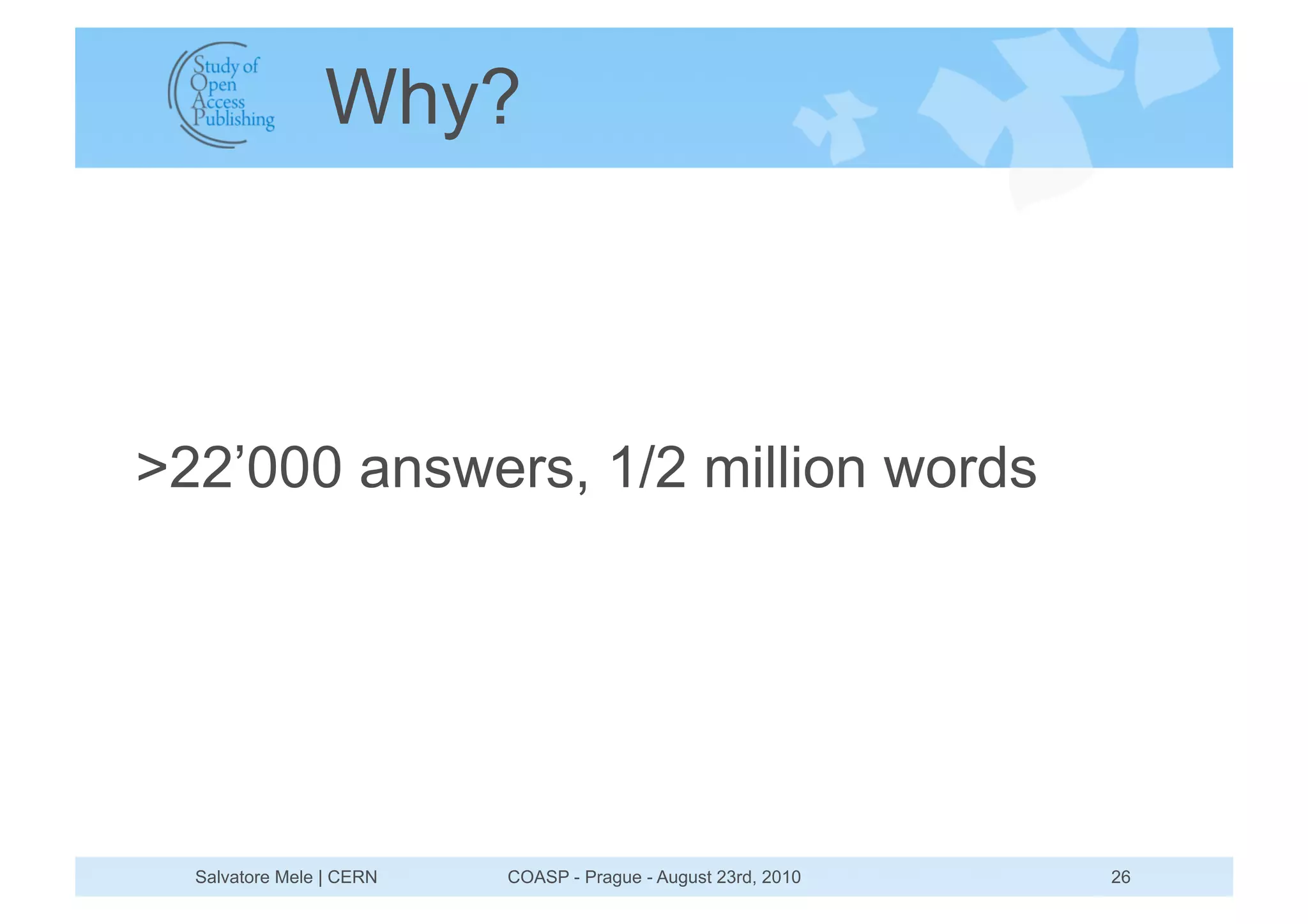 Why?



>22’000 answers, 1/2 million words




  Salvatore Mele | CERN   COASP - Prague - August 23rd, 2010   26
 