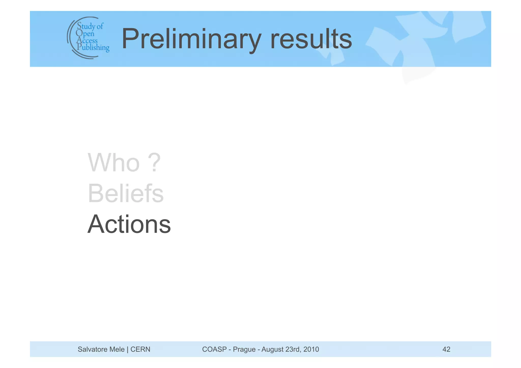Preliminary results



  Who ?
  Beliefs
  Actions



Salvatore Mele | CERN   COASP - Prague - August 23rd, 2010   42
 