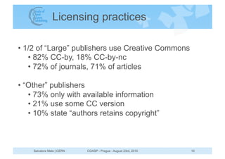 Licensing practices

•  1/2 of “Large” publishers use Creative Commons
    •  82% CC-by, 18% CC-by-nc
    •  72% of journa...