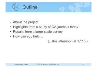 Outline


•    About the project
•    Highlights from a study of OA journals today
•    Results from a large-scale survey
...