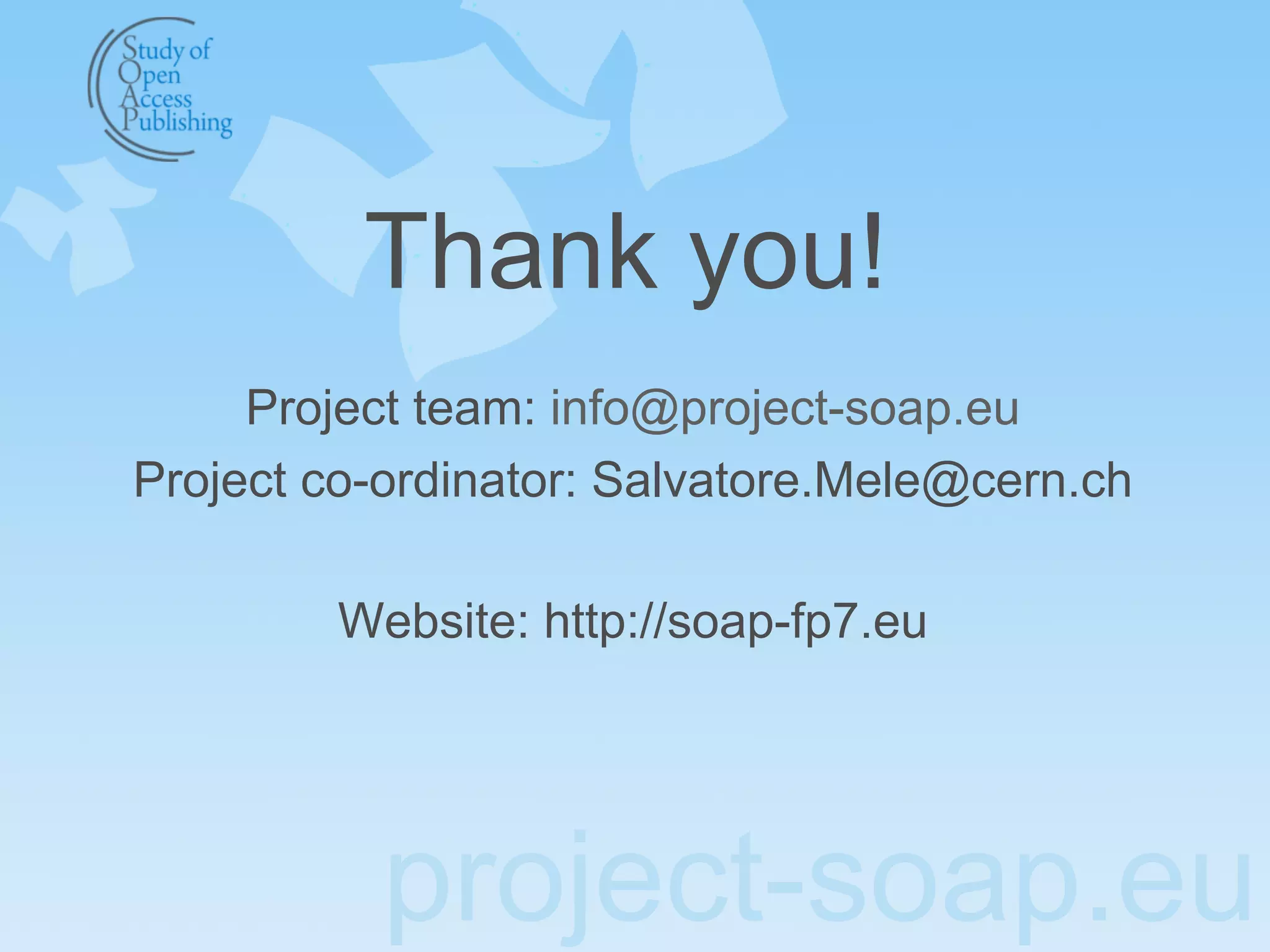 Thank you!
     Project team: info@project-soap.eu
Project co-ordinator: Salvatore.Mele@cern.ch

         Website: http://soap-fp7.eu




           project-soap.eu
 