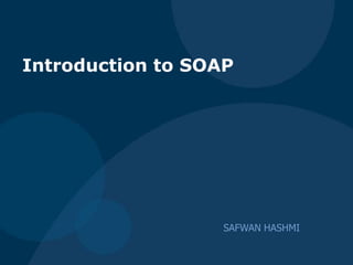 SAFWAN HASHMI
Introduction to SOAP
 
