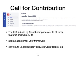 Call for Contribution
• The test suite is by far not complete w.r.t to all Java
features and Core APIs

• add an adapter f...