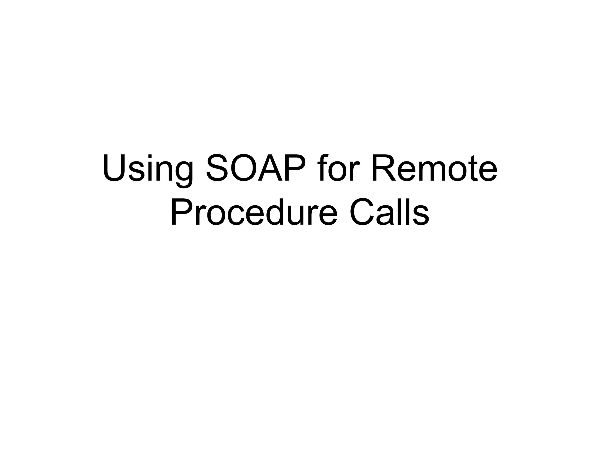 Using SOAP for Remote
Procedure Calls
 
