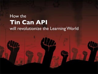 How the
Tin Can API
will revolutionize the Learning World
 