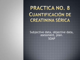 Subjective data, objective data,
asessment, plan.
SOAP
 