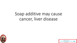 Soap additive may cause 
cancer, liver disease 
 