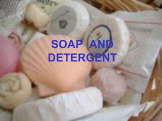 1
What is Soap ?
SOAP AND
DETERGENT
 