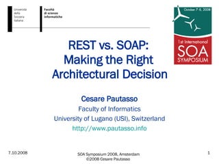 REST vs. SOAP:  Making the Right  Architectural Decision Cesare Pautasso Faculty of Informatics University of Lugano (USI), Switzerland http:// www.pautasso.info 