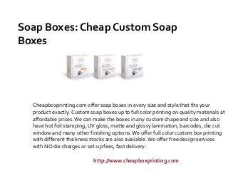 Soap Boxes: Cheap Custom Soap
Boxes

Cheapboxprinting.com offer soap boxes in every size and style that fits your
product exactly. Custom soap boxes up to full color printing on quality materials at
affordable prices. We can make the boxes in any custom shape and size and also
have hot foil stamping, UV gloss, matte and glossy lamination, barcodes, die cut
window and many other finishing options. We offer full color custom box printing
with different thickness stocks are also available. We offer free design services
with NO die charges or set-up fees, fast delivery.
http://www.cheapboxprinting.com

 