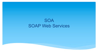 SOA
SOAP Web Services
 