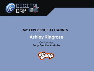 MY EXPERIENCE AT CANNES Ashley Ringrose Co Founder  Soap Creative Australia 