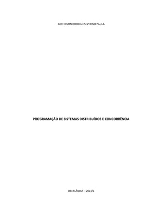 GEFFERSON RODRIGO SEVERINO PAULA
PROGRAMAÇÃO DE SISTEMAS DISTRIBUÍDOS E CONCORRÊNCIA
UBERLÂNDIA – 2014/1
 